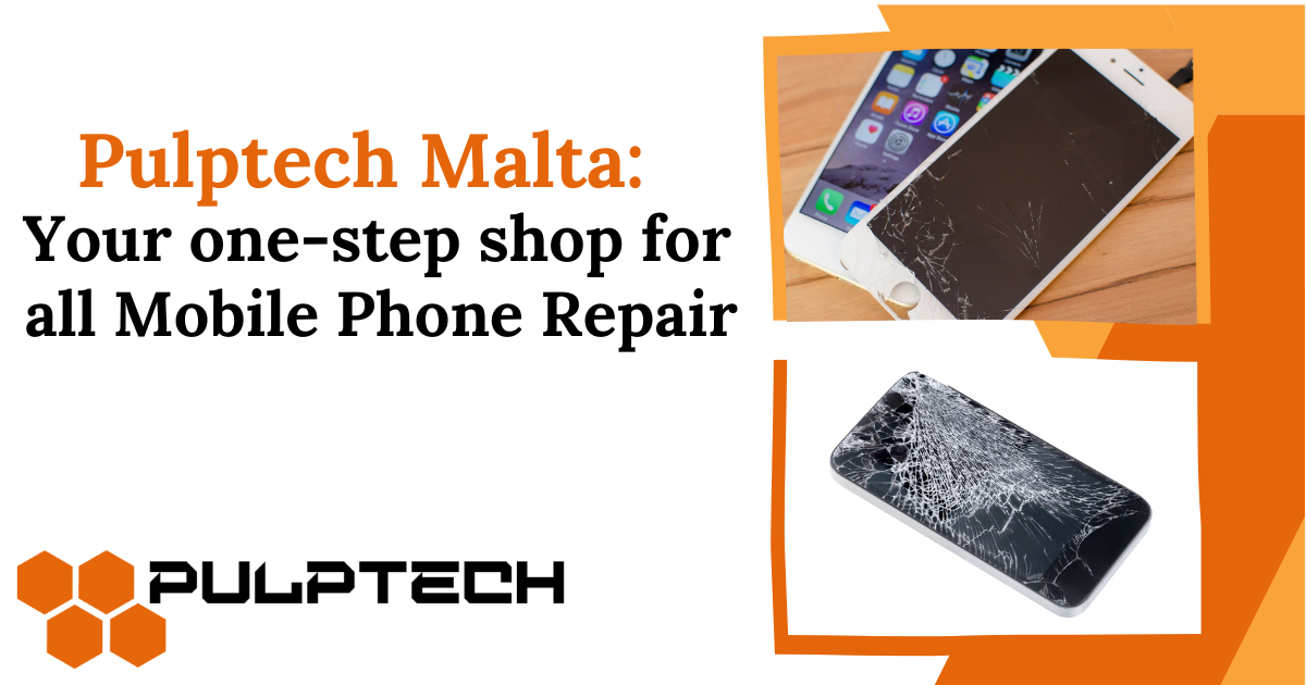 Pulptech Malta: Your one-step shop for all Mobile Phone Repair - Pulptech