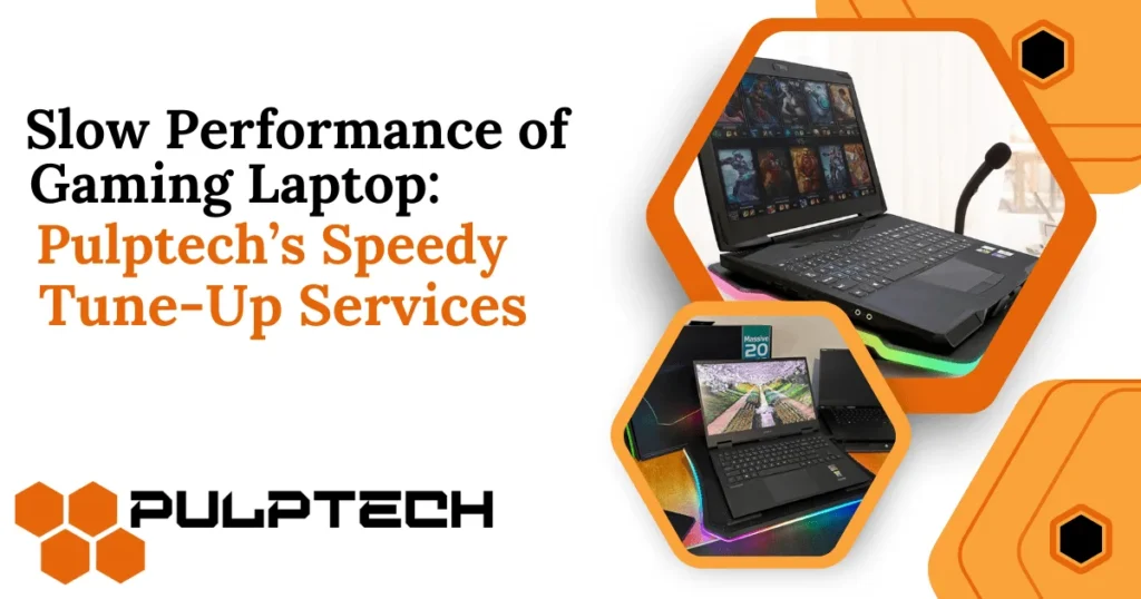 Slow Performance of Gaming Laptop: Pulptech’s Speedy Tune-Up Services