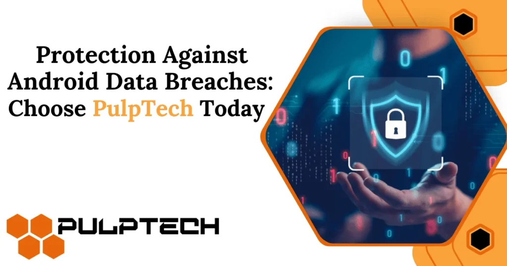 Protection Against Android Phone Malware and Data Breaches: Choose PulpTech Today