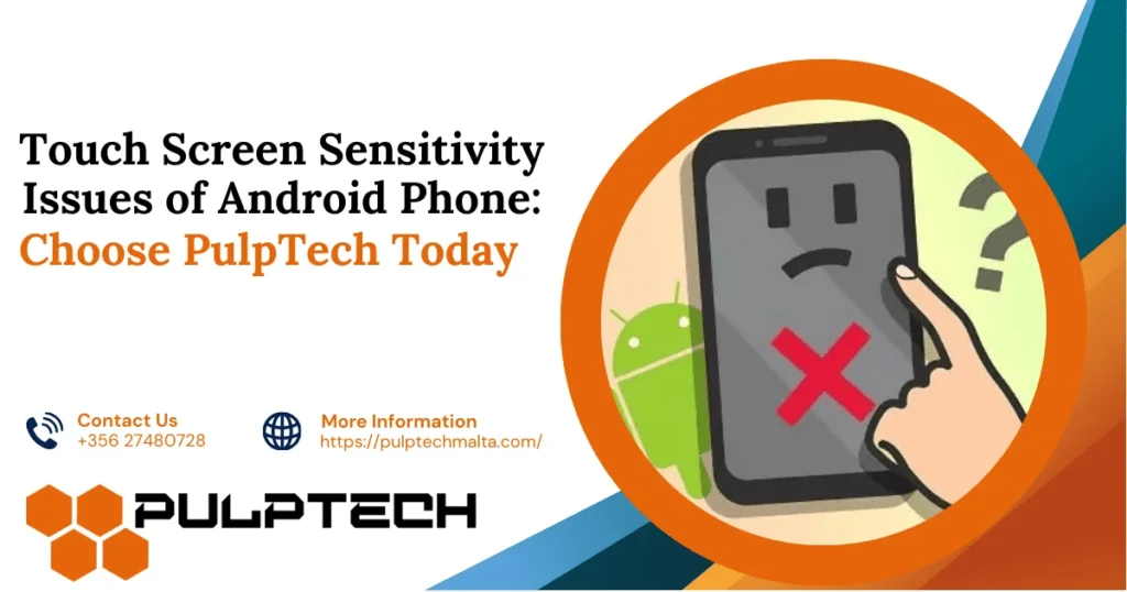 Touch Screen Sensitivity Issues of Android Phone: Choose PulpTech Today