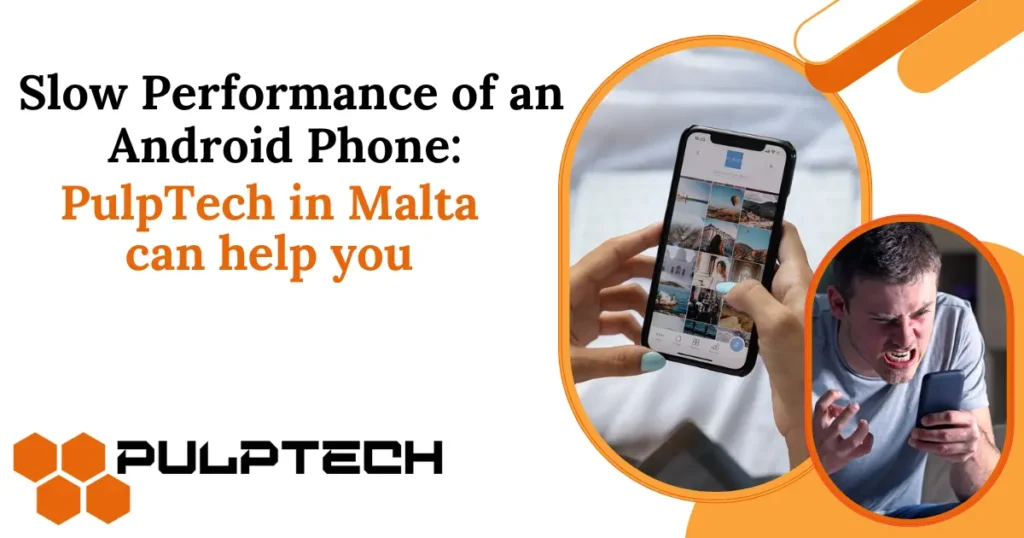 Slow Performance of an Android Phone: PulpTech in Malta can help you