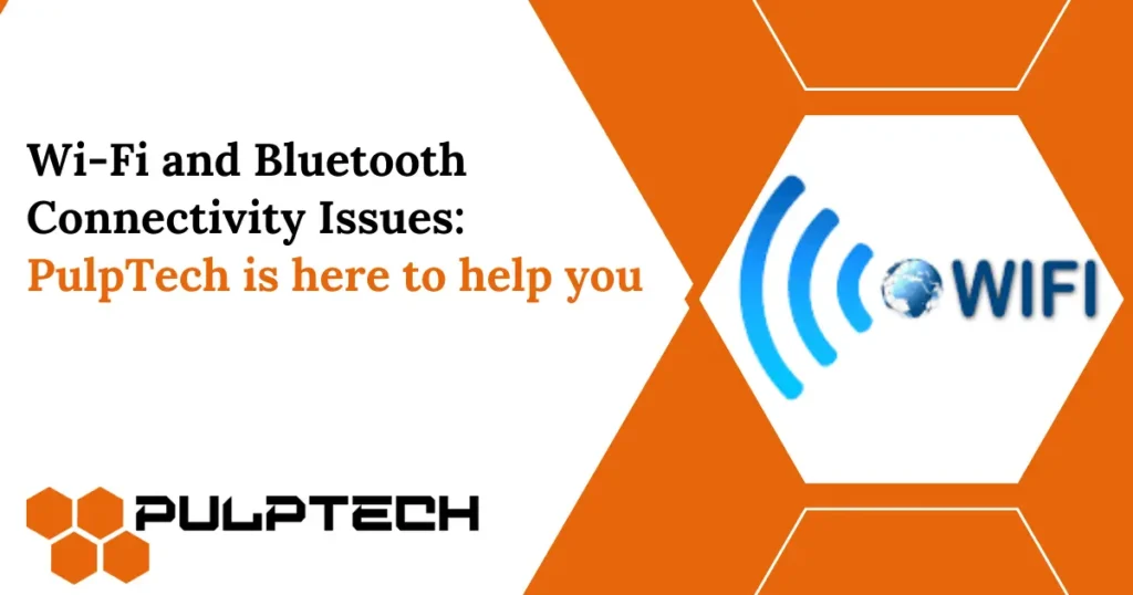Wi-Fi and Bluetooth Connectivity Issues: PulpTech is here to help you