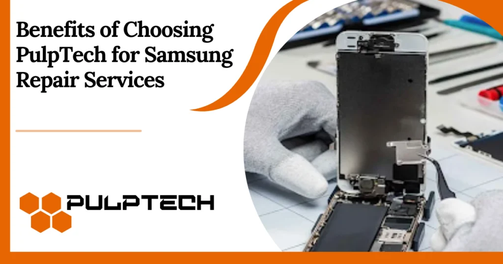 Benefits of Choosing PulpTech for Professional Samsung Repair Services