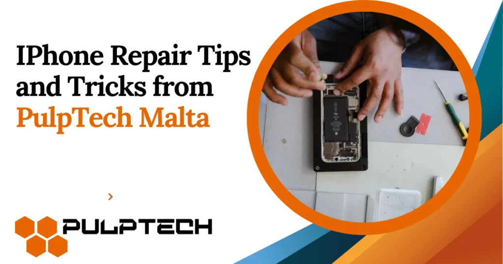 IPhone Repair Tips and Tricks from PulpTech Malta
